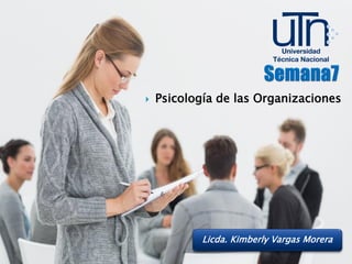  Psicología de las Organizaciones
Licda. Kimberly Vargas Morera
 