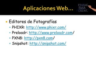 Aplicaciones Web…Videoshttp://www.youtube.com/eduhttp://www.wikisaber.eshttp://www.educarchile.cl/ (Recursos Educativos, Videos)