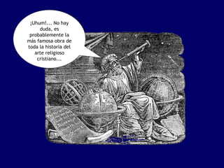 ¡Uhum!... No hay duda, es probablemente la más famosa obra de toda la historia del arte religioso cristiano... 