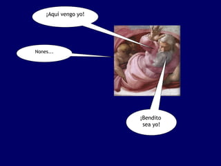 ¡Aquí vengo yo!




Nones...




                      ¡Bendito
                       sea yo!
 