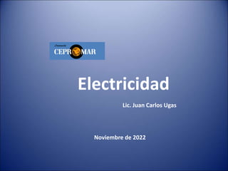 Electricidad
Lic. Juan Carlos Ugas
Noviembre de 2022
 