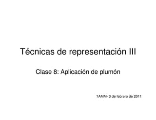 Técnicas de representación III

    Clase 8: Aplicación de plumón


                        TAMM- 3 de febrero de 2011
 