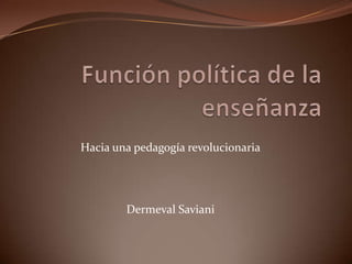 Hacia una pedagogía revolucionaria




        Dermeval Saviani
 