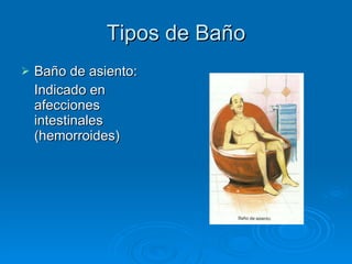 Tipos de Baño Baño de asiento: Indicado en afecciones intestinales (hemorroides) 