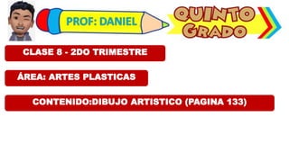 ÁREA: ARTES PLASTICAS
CLASE 8 - 2DO TRIMESTRE
CONTENIDO:DIBUJO ARTISTICO (PAGINA 133)
 