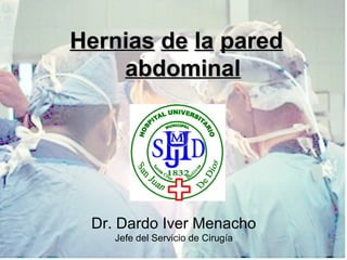 Dr. Dardo Iver Menacho
Jefe del Servicio de Cirugía
HerniasHernias dede lala paredpared
abdominalabdominal
 