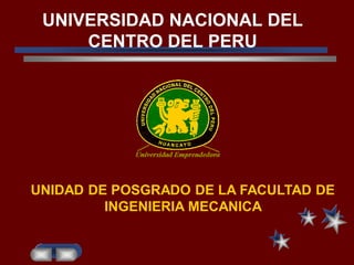 UNIVERSIDAD NACIONAL DEL
CENTRO DEL PERU
UNIDAD DE POSGRADO DE LA FACULTAD DE
INGENIERIA MECANICA
 