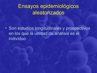 Ensayos epidemiológicos
aleatorizados
• Son estudios longitudinales y prospectivos
en los que la unidad de análisis es el
individuo
 