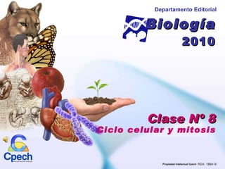 Biología 2010 Clase Nº 8 Ciclo celular y mitosis Departamento Editorial Propiedad Intelectual Cpech 
