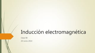 Inducción electromagnética
Clase 08
20-Junio-2014
 