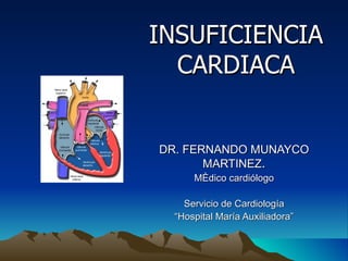 INSUFICIENCIA CARDIACA DR. FERNANDO MUNAYCO MARTINEZ . Médico cardiólogo Servicio de Cardiología “ Hospital María Auxiliadora” 