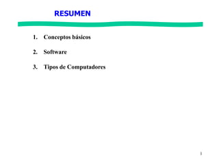 RESUMEN
1
1. Conceptos básicos
2. Software
3. Tipos de Computadores
 