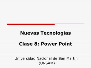 Nuevas Tecnologías Clase 8: Power Point Universidad Nacional de San Martín  (UNSAM) 