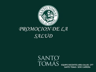 PROMOCION DE LA
SALUD
EQUIPO DOCENTES AREA SALUD. CFT
SANTO TOMAS- SEDE CARRERA
 