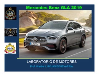 LABORATORIO DE MOTORES
Prof. Walder J. ROJAS ECHEVARRIA
Mercedes Benz GLA 2019
 