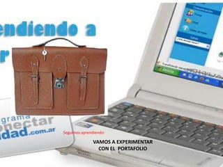 Seguimos aprendiendo:VAMOS A EXPERIMENTAR CON EL  PORTAFOLIO