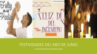 FESTIVIDADES DEL MES DE JUNIO
JUSSARA BAZALARMONCADA
 