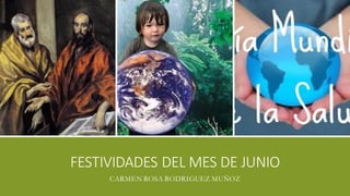 FESTIVIDADES DEL MES DE JUNIO
CARMEN ROSA RODRIGUEZ MUÑOZ
 