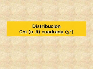 DistribuciDistribucióónn
ChiChi (o Ji) cuadrada ((o Ji) cuadrada (χχ22
))
 