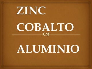 ZINC
COBALTO
ALUMINIO
 