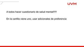 A todos hacer cuestionario de salud mental!!!!!
En la cartilla viene uno, usar adicionales de preferencia
 