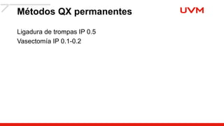 Métodos QX permanentes
Ligadura de trompas IP 0.5
Vasectomía IP 0.1-0.2
 