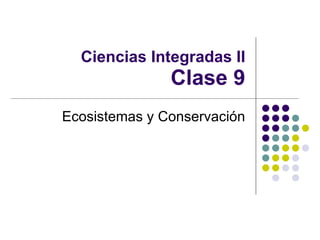 Ciencias Integradas II Clase 9 Ecosistemas y Conservación 