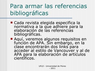 Para armar las referencias bibliográficas ,[object Object],[object Object],UFLO - Universidad de Flores - 2011 