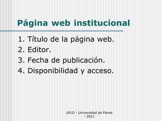 Página   web   institucional ,[object Object],[object Object],[object Object],[object Object],UFLO - Universidad de Flores - 2011 