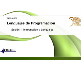 Lenguajes de Programación
Sesión 1: Introducción a Lenguajes
FIEC01552
 