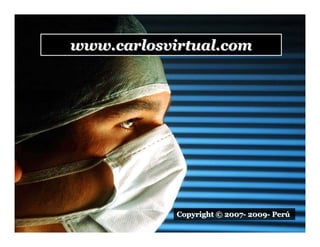 www.carlosvirtual.com




                           Copyright © 2007- 2009- Perú
     Dr. Carlos Augusto Azañero Inope
           www.carlosvirtual.com
 