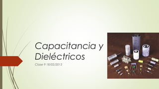 Capacitancia y
Dieléctricos
Clase 9 18/02/2013
 