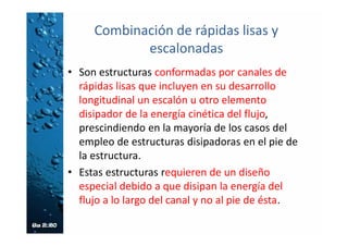 CANAL DE PANTALLAS DEFLECTORAS
(CPD)
Alternativa 1: Parámetros de diseño
• “La sección debe diseñarse para el tramo de mayor
pendiente que presente el perfil longitudinal del canal,
y esa misma servirá para pendientes menores.
• La velocidad de entrada al canal no debe ser mayor que
la que tendría dentro de él en una pendiente del 50%. Si
no se cumple esta condición, se puede lograr la
disipación dentro del mismo canal aumentando la
altura y/o la pestaña en el tramo inicial. Se recomienda
estudiar este caso con un modelo hidráulico para las
condiciones particulares.
 