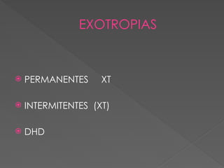 EXOTROPIAS
 PERMANENTES XT
 INTERMITENTES (XT)
 DHD
 