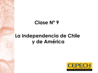 La Independencia de Chile
y de América
Clase Nº 9
 