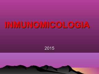 INMUNOMICOLOGIAINMUNOMICOLOGIA
20152015
 