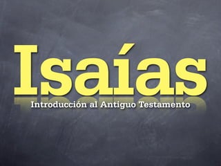 Isaías
Introducción al Antiguo Testamento
 