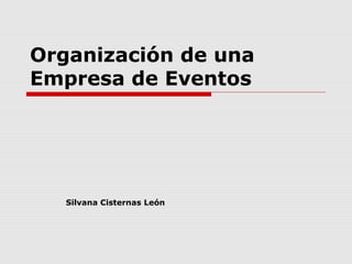 Organización de una
Empresa de Eventos
Silvana Cisternas León
 