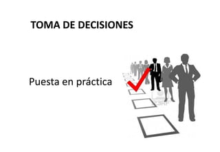 TOMA DE DECISIONES

Puesta en práctica

 
