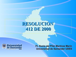 RESOLUCION  412 DE 2000 Ft. Rocío del Pilar Martínez Marín Universidad de Santander UDES 