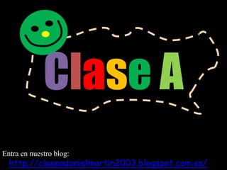 Clase A
Entra en nuestro blog:

http://claseadanielmartin2003.blogspot.com.es/

 
