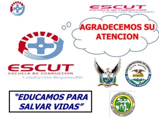 “EDUCAMOS PARA
SALVAR VIDAS”
AGRADECEMOS SU
ATENCION
 