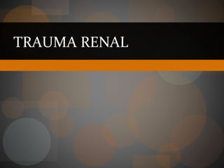 TRAUMA RENAL
 