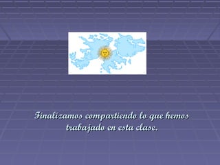 Finalizamos compartiendo lo que hemosFinalizamos compartiendo lo que hemos
trabajado en esta clase.trabajado en esta clase.
 