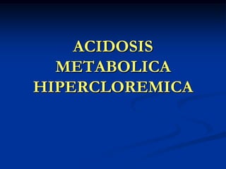 ACIDOSIS METABOLICA HIPERCLOREMICA