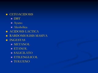 CETOACIDOSISDBTAyunoAlcohólicaACIDOSIS LACTICARABDOMIOLISIS MASIVAINGESTASMETANOLETANOLSALICILATOETILENGLICOLTOLUENO