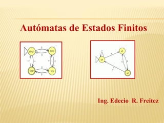 Autómatas de Estados Finitos




                 Ing. Edecio R. Freitez
 