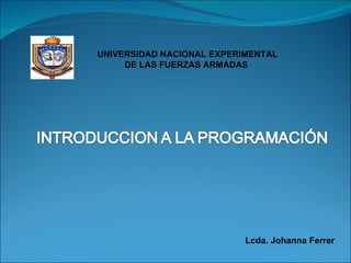 UNIVERSIDAD NACIONAL EXPERIMENTAL DE LAS FUERZAS ARMADAS  Lcda. Johanna Ferrer 