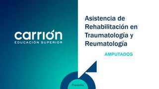 Asistencia de
Rehabilitación en
Traumatología y
Reumatología
AMPUTADOS
 