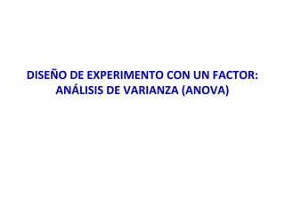 DISEÑO DE EXPERIMENTO CON UN FACTOR:
ANÁLISIS DE VARIANZA (ANOVA)
 